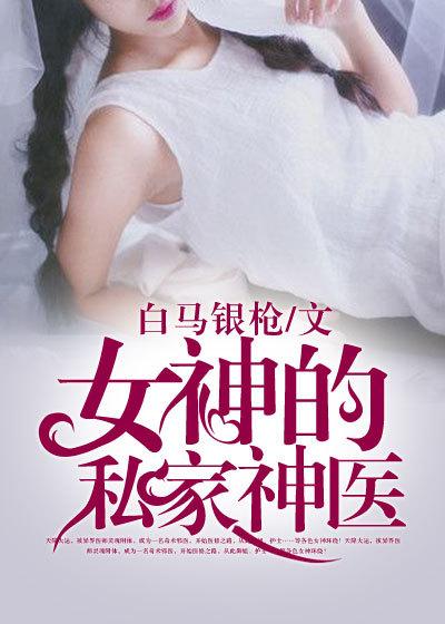 女神的私人医生免费全文阅读