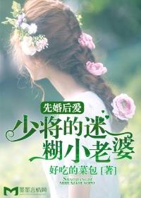 先婚后爱少将的迷糊小老婆 第11章