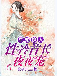 军婚撩人首长大人太腹黑免费阅读