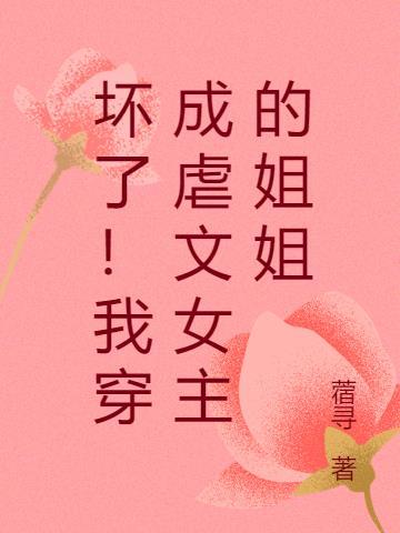 坏了我穿成虐文女主的姐姐