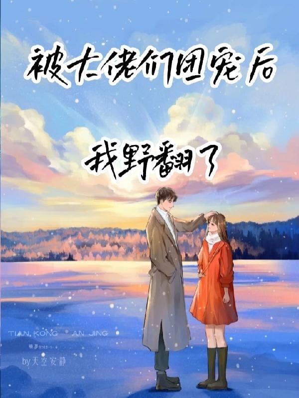 被大佬们团宠后我野翻了完结了吗