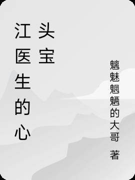 江医生的心头宝全文阅读无弹窗