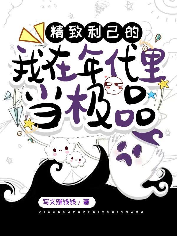 精致利己的我在年代里当极品晋江