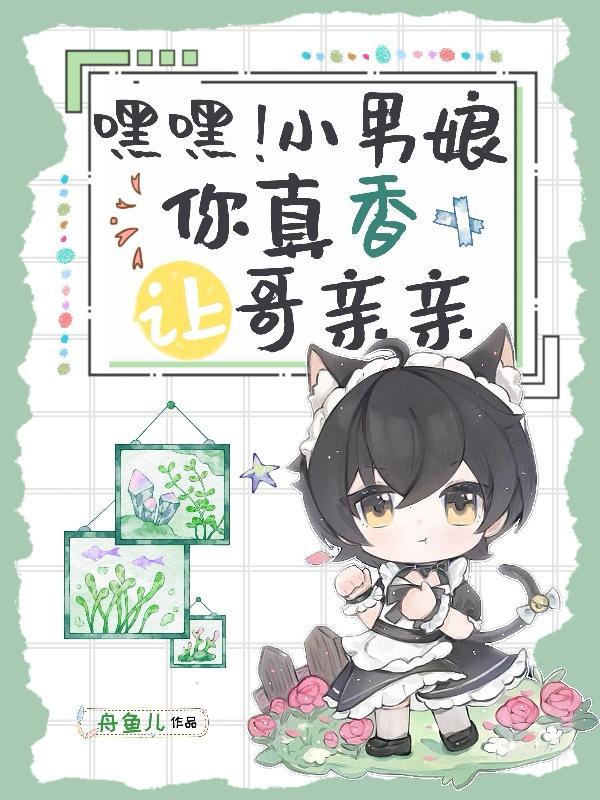 嘿嘿小男娘你真香让哥亲亲