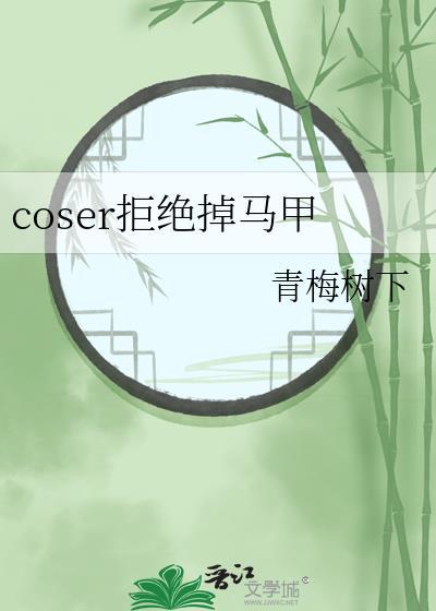 coser拒绝掉马甲作者